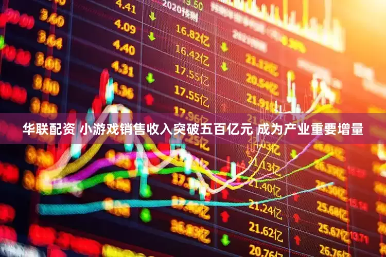 华联配资 小游戏销售收入突破五百亿元 成为产业重要增量