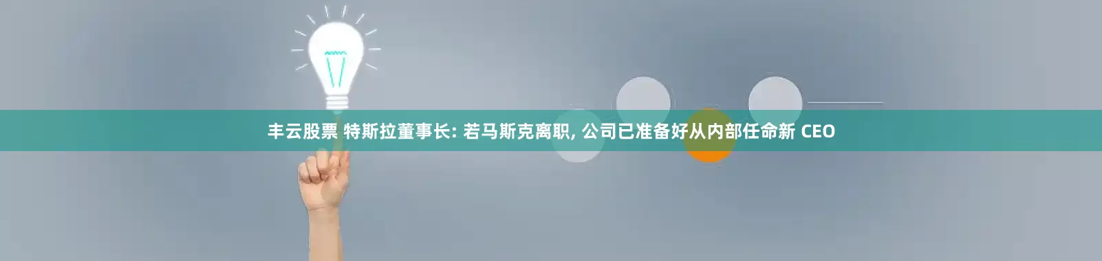 丰云股票 特斯拉董事长: 若马斯克离职, 公司已准备好从内部任命新 CEO